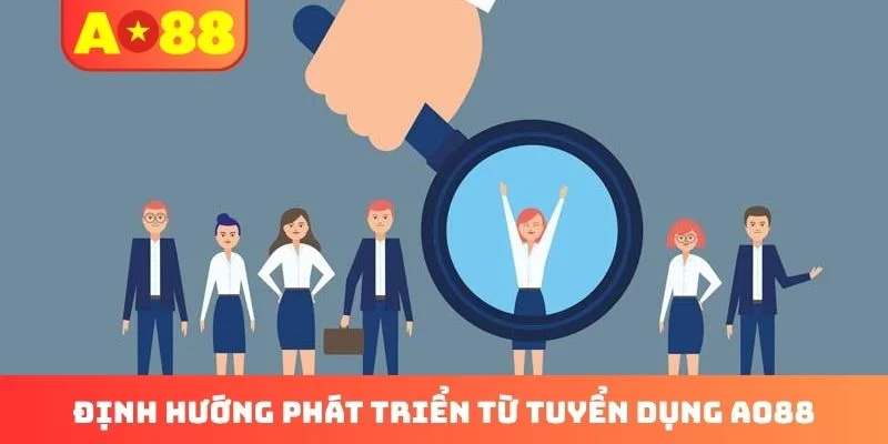 Định hướng phát triển từ tuyển dụng AO88 Định hướng phát triển từ tuyển dụng AO88