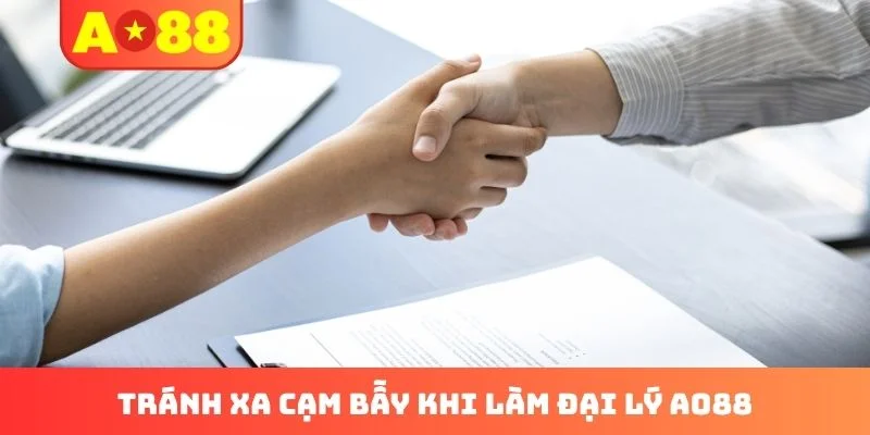 Tránh xa cạm bẫy khi làm đại lý AO88 Tránh xa cạm bẫy khi làm đại lý AO88